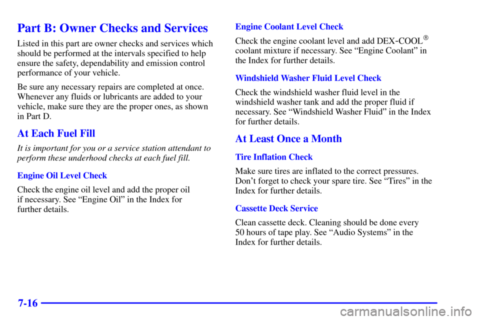 CADILLAC SEVILLE 2002 5.G User Guide 7-16
Part B: Owner Checks and Services
Listed in this part are owner checks and services which
should be performed at the intervals specified to help
ensure the safety, dependability and emission cont