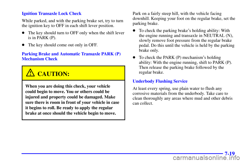 CADILLAC SEVILLE 2002 5.G Owners Manual 7-19
Ignition Transaxle Lock Check
While parked, and with the parking brake set, try to turn
the ignition key to OFF in each shift lever position.
The key should turn to OFF only when the shift lever