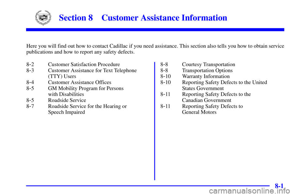 CADILLAC SEVILLE 2002 5.G Owners Manual 8-
8-1
Section 8 Customer Assistance Information
Here you will find out how to contact Cadillac if you need assistance. This section also tells you how to obtain service
publications and how to report