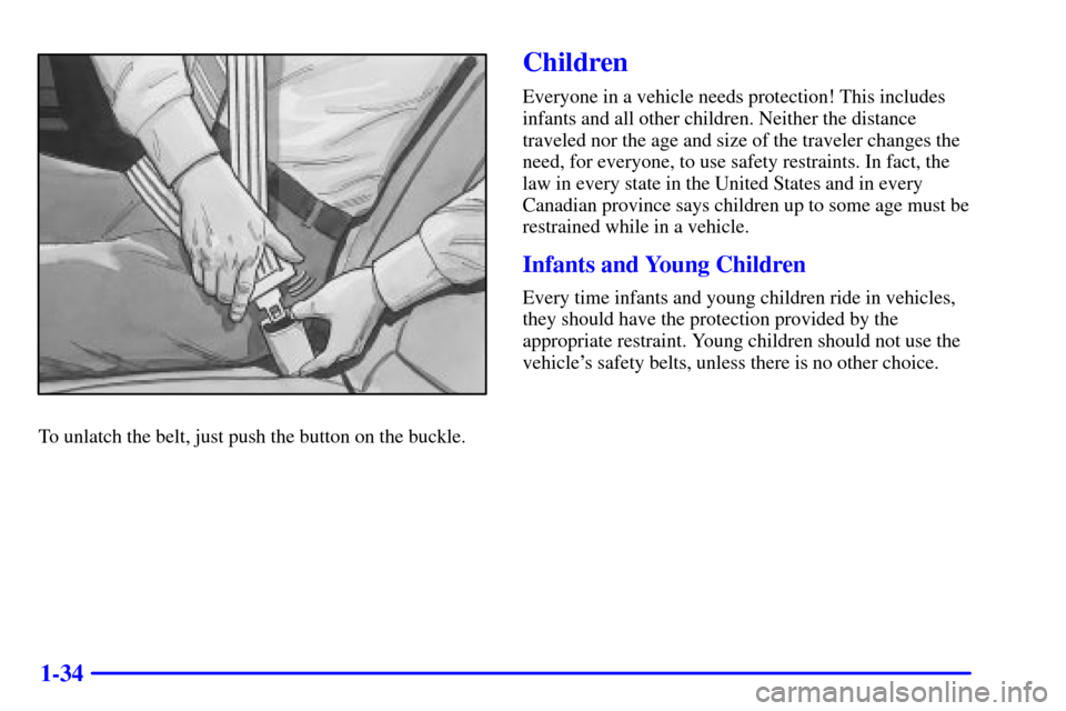 CADILLAC SEVILLE 2002 5.G Owners Guide 1-34
To unlatch the belt, just push the button on the buckle.
Children
Everyone in a vehicle needs protection! This includes
infants and all other children. Neither the distance
traveled nor the age a CADILLAC SEVILLE 2002 5.G Owners Guide 1-34
To unlatch the belt, just push the button on the buckle.
Children
Everyone in a vehicle needs protection! This includes
infants and all other children. Neither the distance
traveled nor the age a