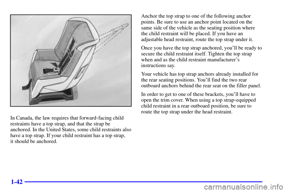 CADILLAC SEVILLE 2002 5.G Service Manual 1-42
In Canada, the law requires that forward-facing child
restraints have a top strap, and that the strap be
anchored. In the United States, some child restraints also
have a top strap. If your child
