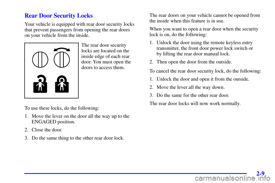 CADILLAC SEVILLE 2002 5.G Repair Manual 2-9 Rear Door Security Locks
Your vehicle is equipped with rear door security locks
that prevent passengers from opening the rear doors 
on your vehicle from the inside.
The rear door security 
locks 