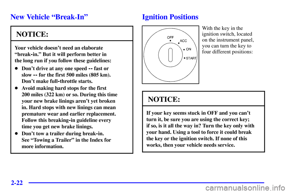 CADILLAC SEVILLE 2002 5.G Manual PDF 2-22
New Vehicle ªBreak-Inº
NOTICE:
Your vehicle doesnt need an elaborate
ªbreak
-in.º But it will perform better in 
the long run if you follow these guidelines:
Dont drive at any one speed --