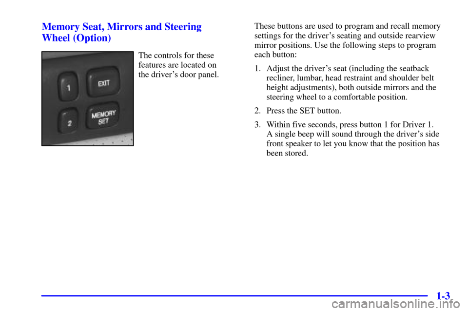 CADILLAC SEVILLE 2002 5.G Owners Manual 1-3 Memory Seat, Mirrors and Steering 
Wheel (Option)
The controls for these
features are located on 
the drivers door panel.These buttons are used to program and recall memory
settings for the drive