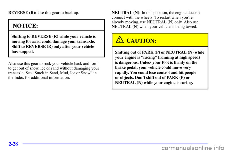 CADILLAC SEVILLE 2002 5.G Manual Online 2-28
REVERSE (R): Use this gear to back up.
NOTICE:
Shifting to REVERSE (R) while your vehicle is
moving forward could damage your transaxle.
Shift to REVERSE (R) only after your vehicle
has stopped.
