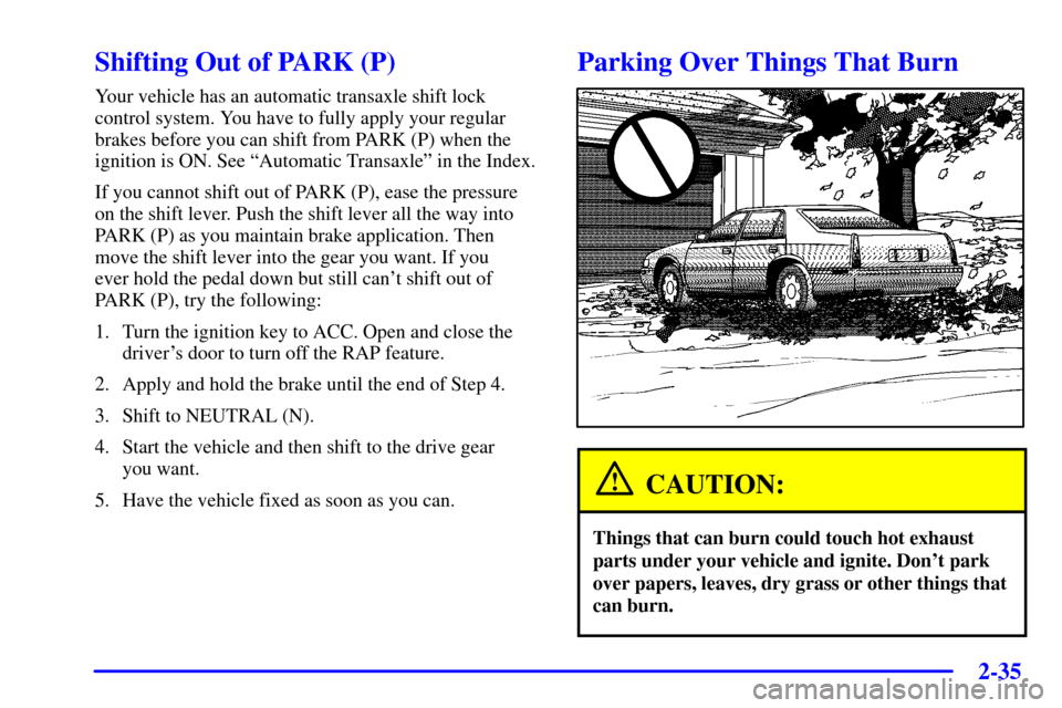 CADILLAC SEVILLE 2002 5.G Owners Manual 2-35
Shifting Out of PARK (P)
Your vehicle has an automatic transaxle shift lock
control system. You have to fully apply your regular
brakes before you can shift from PARK (P) when the
ignition is ON.