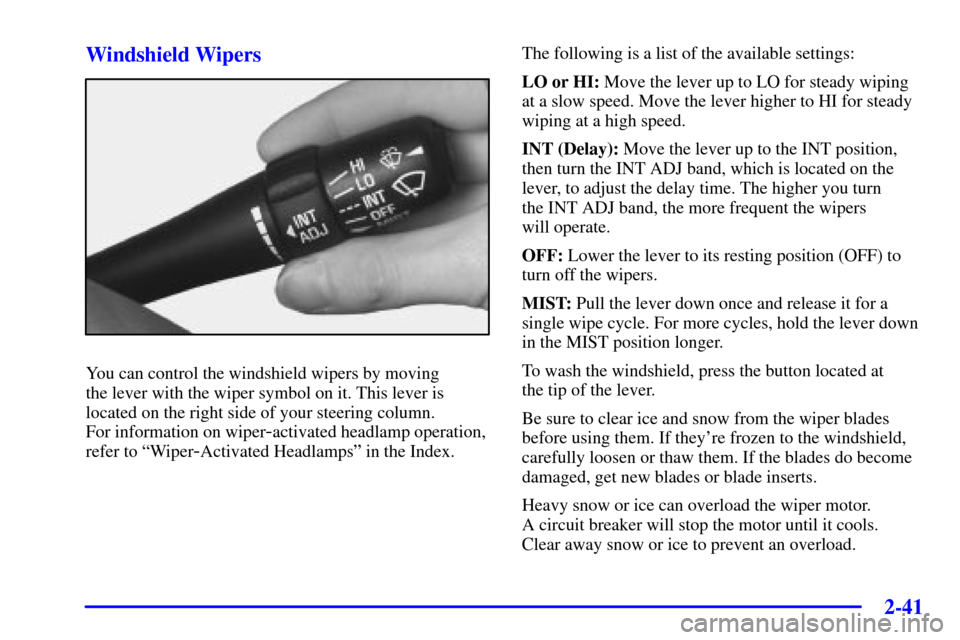 CADILLAC SEVILLE 2002 5.G Owners Manual 2-41 Windshield Wipers
You can control the windshield wipers by moving 
the lever with the wiper symbol on it. This lever is
located on the right side of your steering column. 
For information on wipe