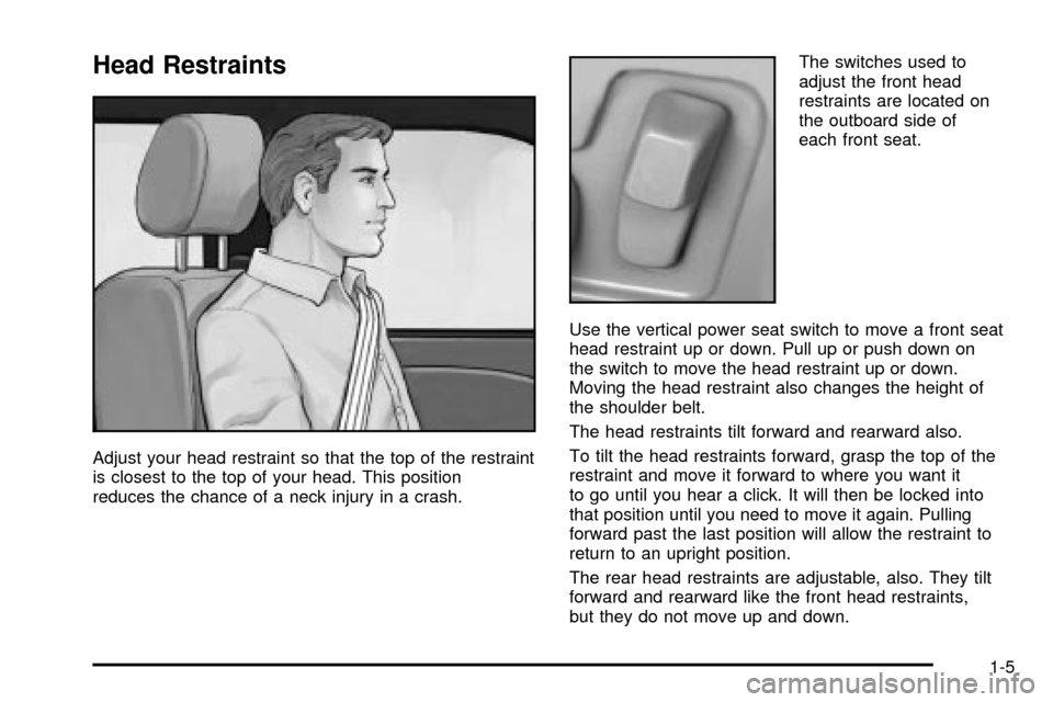 CADILLAC SEVILLE 2003 5.G User Guide Head Restraints
Adjust your head restraint so that the top of the restraint
is closest to the top of your head. This position
reduces the chance of a neck injury in a crash.The switches used to
adjust