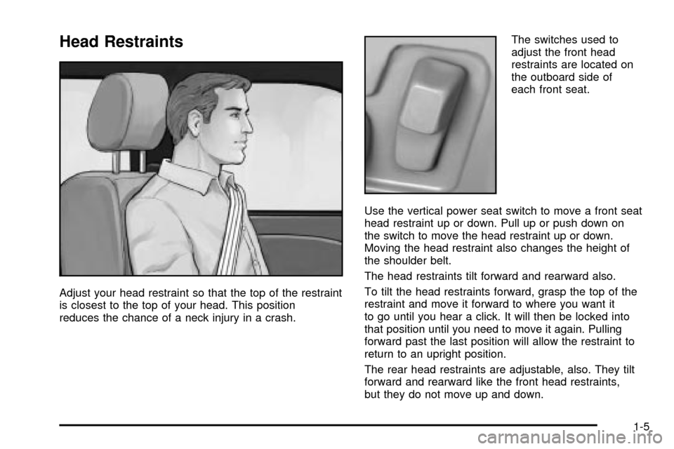 CADILLAC SEVILLE 2003 5.G User Guide Head Restraints
Adjust your head restraint so that the top of the restraint
is closest to the top of your head. This position
reduces the chance of a neck injury in a crash.The switches used to
adjust CADILLAC SEVILLE 2003 5.G User Guide Head Restraints
Adjust your head restraint so that the top of the restraint
is closest to the top of your head. This position
reduces the chance of a neck injury in a crash.The switches used to
adjust