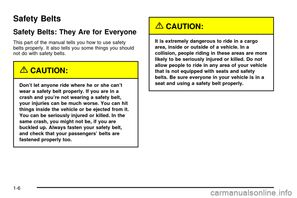 CADILLAC SEVILLE 2003 5.G User Guide Safety Belts
Safety Belts: They Are for Everyone
This part of the manual tells you how to use safety
belts properly. It also tells you some things you should
not do with safety belts.
{CAUTION:
Dont 