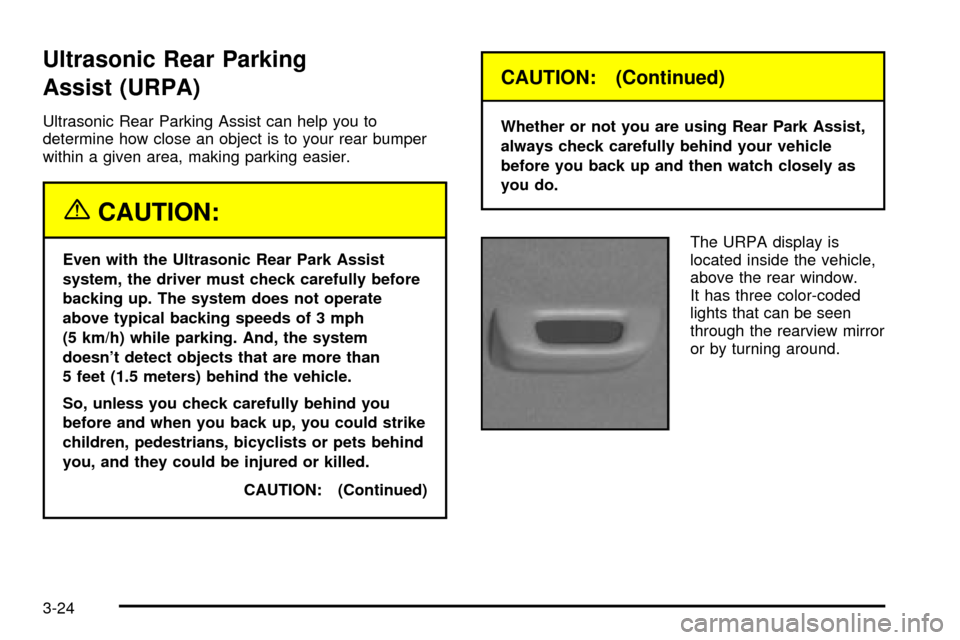 CADILLAC SEVILLE 2003 5.G Owners Manual Ultrasonic Rear Parking
Assist (URPA)
Ultrasonic Rear Parking Assist can help you to
determine how close an object is to your rear bumper
within a given area, making parking easier.
{CAUTION:
Even wit CADILLAC SEVILLE 2003 5.G Owners Manual Ultrasonic Rear Parking
Assist (URPA)
Ultrasonic Rear Parking Assist can help you to
determine how close an object is to your rear bumper
within a given area, making parking easier.
{CAUTION:
Even wit