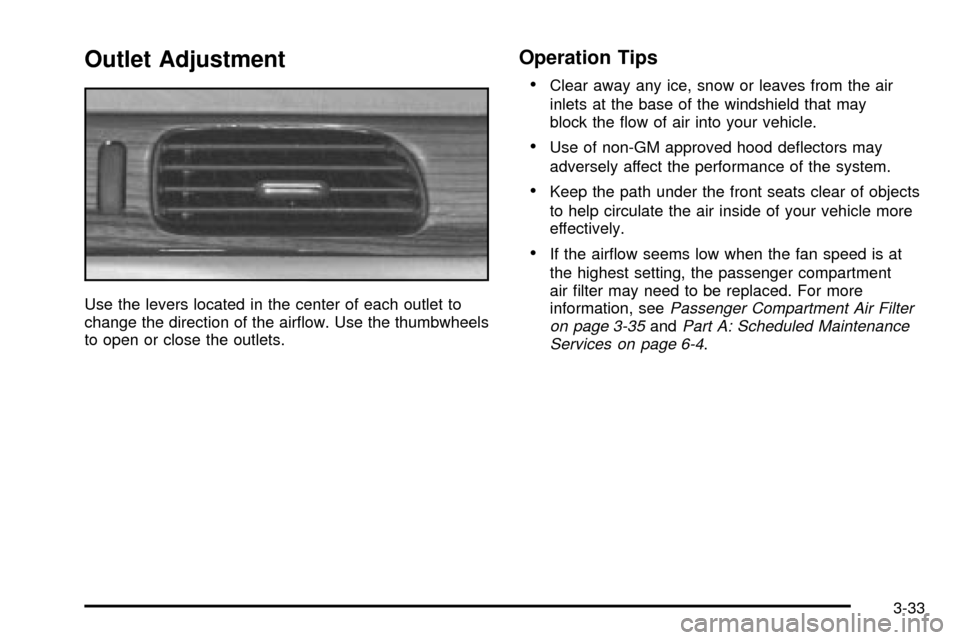 CADILLAC SEVILLE 2003 5.G Owners Manual Outlet Adjustment
Use the levers located in the center of each outlet to
change the direction of the air¯ow. Use the thumbwheels
to open or close the outlets.
Operation Tips
·
Clear away any ice, sn
