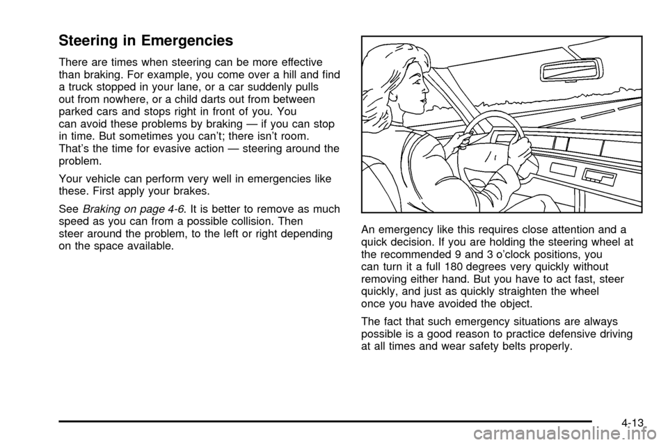 CADILLAC SEVILLE 2003 5.G Owners Manual Steering in Emergencies
There are times when steering can be more effective
than braking. For example, you come over a hill and ®nd
a truck stopped in your lane, or a car suddenly pulls
out from nowh