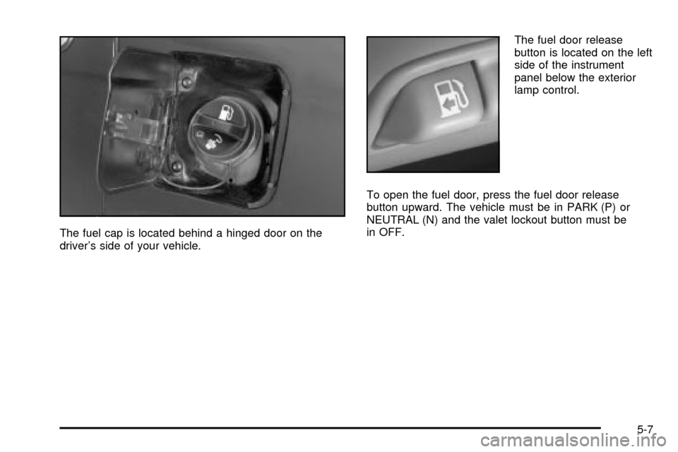CADILLAC SEVILLE 2003 5.G Owners Manual The fuel cap is located behind a hinged door on the
drivers side of your vehicle.The fuel door release
button is located on the left
side of the instrument
panel below the exterior
lamp control.
To o CADILLAC SEVILLE 2003 5.G Owners Manual The fuel cap is located behind a hinged door on the
drivers side of your vehicle.The fuel door release
button is located on the left
side of the instrument
panel below the exterior
lamp control.
To o