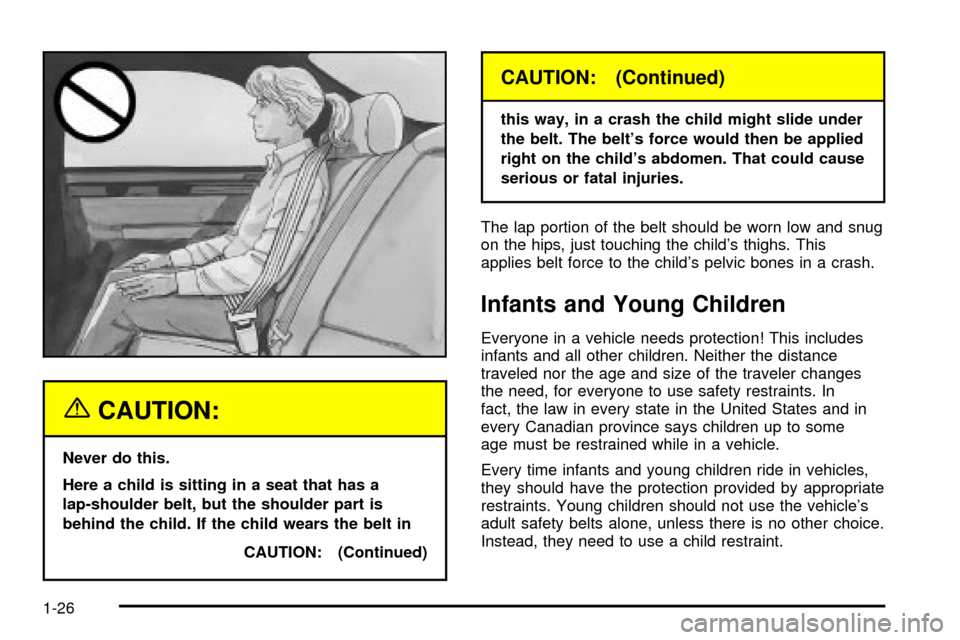 CADILLAC SEVILLE 2003 5.G Owners Guide {CAUTION:
Never do this.
Here a child is sitting in a seat that has a
lap-shoulder belt, but the shoulder part is
behind the child. If the child wears the belt in
CAUTION: (Continued)
CAUTION: (Contin CADILLAC SEVILLE 2003 5.G Owners Guide {CAUTION:
Never do this.
Here a child is sitting in a seat that has a
lap-shoulder belt, but the shoulder part is
behind the child. If the child wears the belt in
CAUTION: (Continued)
CAUTION: (Contin