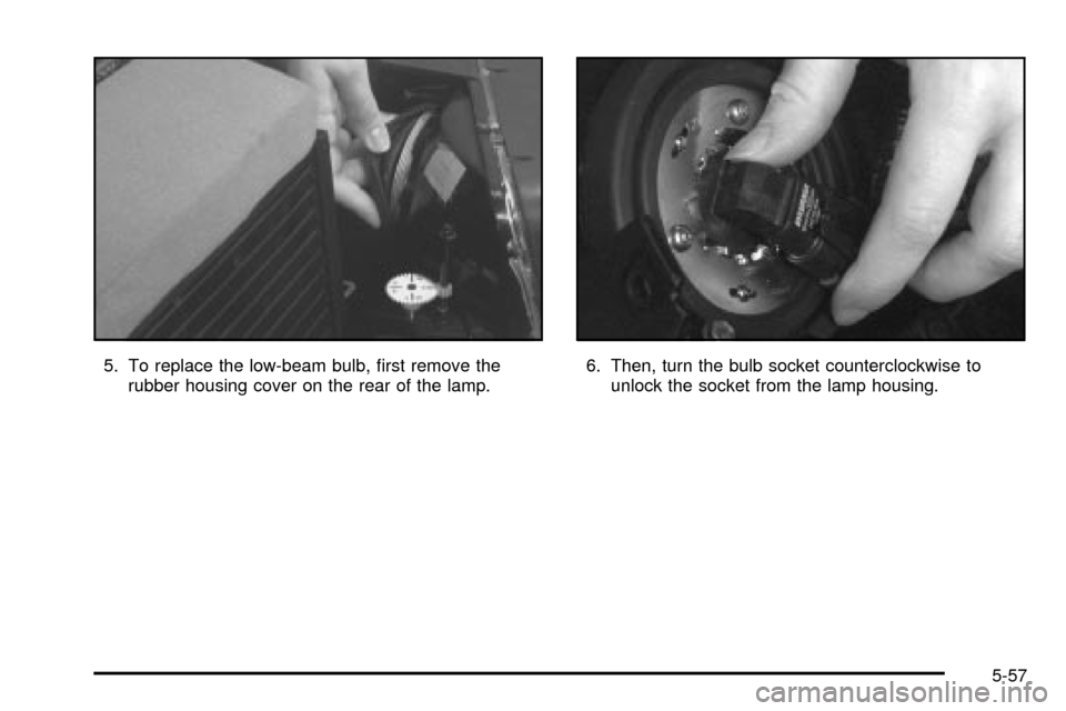 CADILLAC SEVILLE 2003 5.G Owners Manual 5. To replace the low-beam bulb, ®rst remove the
rubber housing cover on the rear of the lamp.6. Then, turn the bulb socket counterclockwise to
unlock the socket from the lamp housing.
5-57 