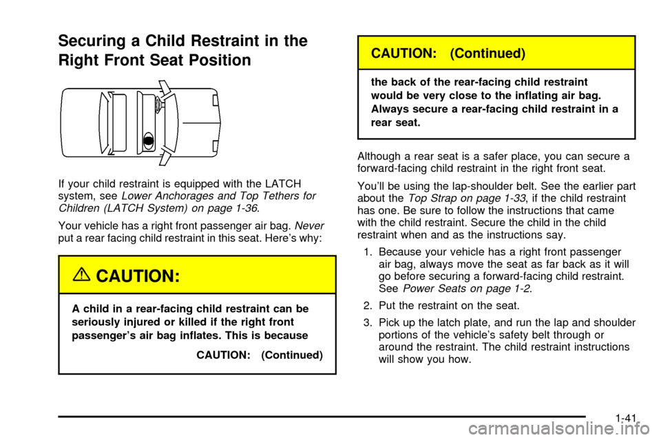 CADILLAC SEVILLE 2003 5.G Service Manual Securing a Child Restraint in the
Right Front Seat Position
If your child restraint is equipped with the LATCH
system, seeLower Anchorages and Top Tethers for
Children (LATCH System) on page 1-36.
You