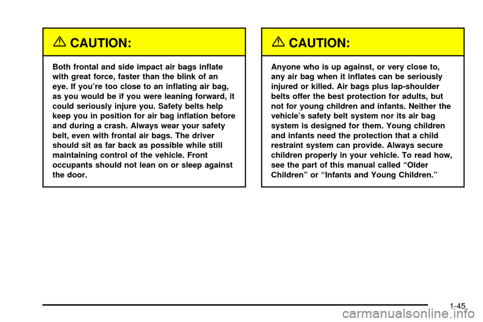 CADILLAC SEVILLE 2003 5.G Workshop Manual {CAUTION:
Both frontal and side impact air bags in¯ate
with great force, faster than the blink of an
eye. If youre too close to an in¯ating air bag,
as you would be if you were leaning forward, it
