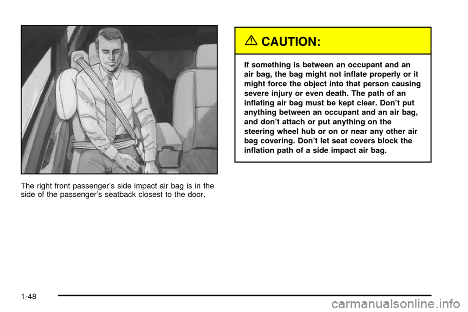 CADILLAC SEVILLE 2003 5.G Workshop Manual The right front passengers side impact air bag is in the
side of the passengers seatback closest to the door.
{CAUTION:
If something is between an occupant and an
air bag, the bag might not in¯ate CADILLAC SEVILLE 2003 5.G Workshop Manual The right front passengers side impact air bag is in the
side of the passengers seatback closest to the door.
{CAUTION:
If something is between an occupant and an
air bag, the bag might not in¯ate