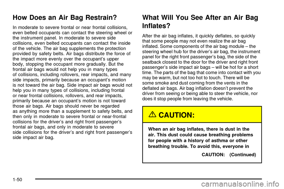 CADILLAC SEVILLE 2003 5.G Workshop Manual How Does an Air Bag Restrain?
In moderate to severe frontal or near frontal collisions,
even belted occupants can contact the steering wheel or
the instrument panel. In moderate to severe side
collisi