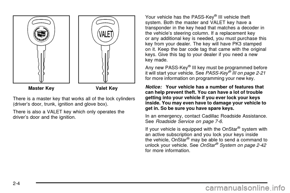 CADILLAC SEVILLE 2003 5.G Repair Manual There is a master key that works all of the lock cylinders
(drivers door, trunk, ignition and glove box).
There is also a VALET key which only operates the
drivers door and the ignition.Your vehicle CADILLAC SEVILLE 2003 5.G Repair Manual There is a master key that works all of the lock cylinders
(drivers door, trunk, ignition and glove box).
There is also a VALET key which only operates the
drivers door and the ignition.Your vehicle