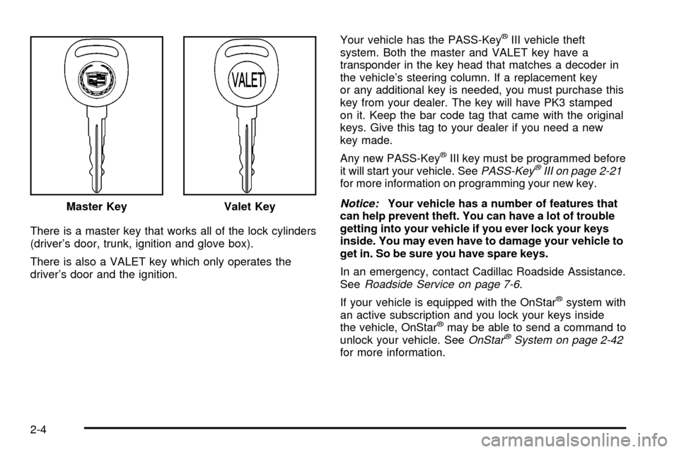 CADILLAC SEVILLE 2003 5.G Owners Manual There is a master key that works all of the lock cylinders
(drivers door, trunk, ignition and glove box).
There is also a VALET key which only operates the
drivers door and the ignition.Your vehicle