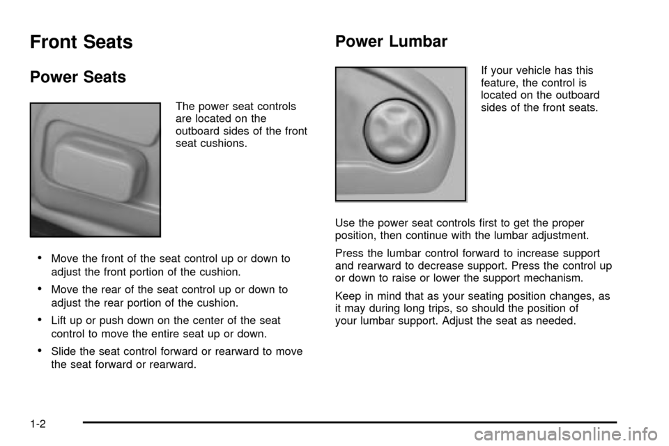 CADILLAC SEVILLE 2003 5.G Owners Manual Front Seats
Power Seats
The power seat controls
are located on the
outboard sides of the front
seat cushions.
·Move the front of the seat control up or down to
adjust the front portion of the cushion