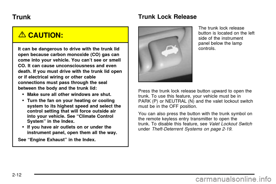 CADILLAC SEVILLE 2003 5.G Owners Manual Trunk
{CAUTION:
It can be dangerous to drive with the trunk lid
open because carbon monoxide (CO) gas can
come into your vehicle. You cant see or smell
CO. It can cause unconsciousness and even
death