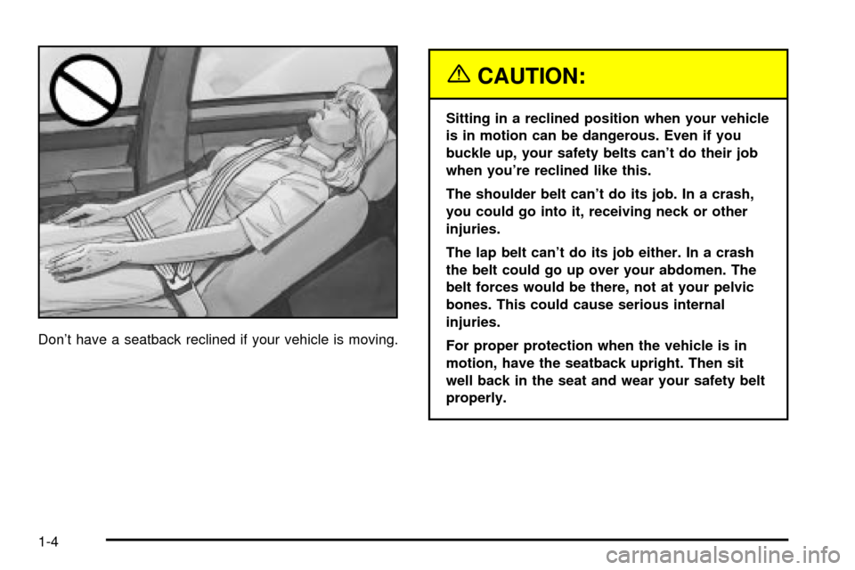 CADILLAC SEVILLE 2003 5.G Owners Manual Dont have a seatback reclined if your vehicle is moving.
{CAUTION:
Sitting in a reclined position when your vehicle
is in motion can be dangerous. Even if you
buckle up, your safety belts cant do th CADILLAC SEVILLE 2003 5.G Owners Manual Dont have a seatback reclined if your vehicle is moving.
{CAUTION:
Sitting in a reclined position when your vehicle
is in motion can be dangerous. Even if you
buckle up, your safety belts cant do th