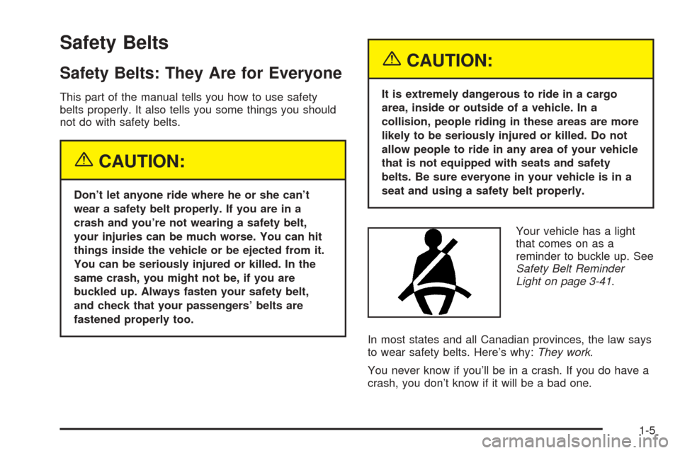 CADILLAC SEVILLE 2004 5.G Owners Manual Safety Belts
Safety Belts: They Are for Everyone
This part of the manual tells you how to use safety
belts properly. It also tells you some things you should
not do with safety belts.
{CAUTION:
Don’