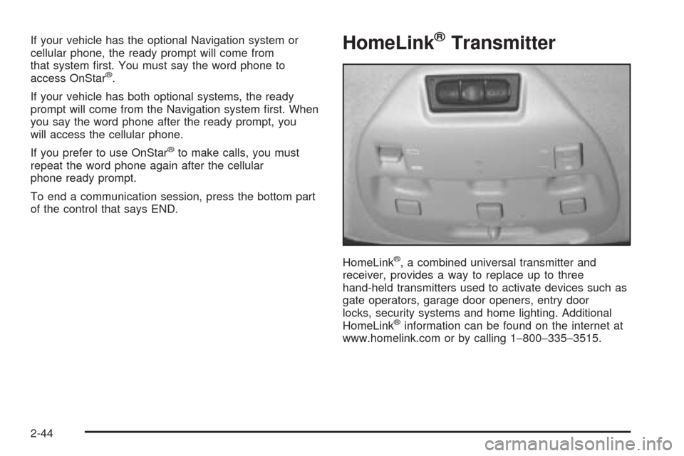 CADILLAC SEVILLE 2004 5.G Owners Manual If your vehicle has the optional Navigation system or
cellular phone, the ready prompt will come from
that system ﬁrst. You must say the word phone to
access OnStar
®.
If your vehicle has both opti