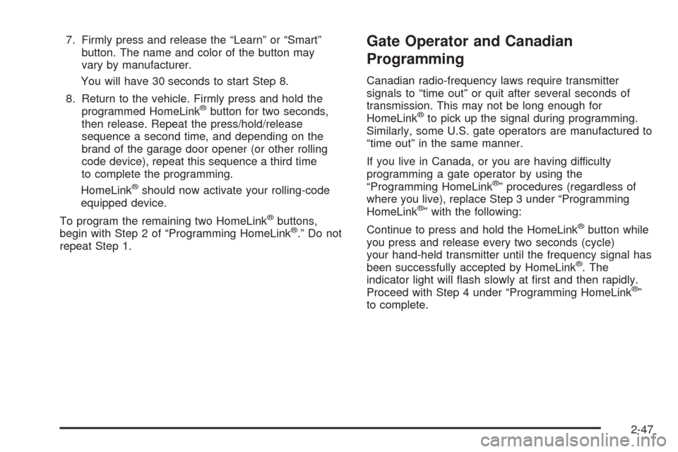 CADILLAC SEVILLE 2004 5.G Owners Manual 7. Firmly press and release the “Learn” or “Smart”
button. The name and color of the button may
vary by manufacturer.
You will have 30 seconds to start Step 8.
8. Return to the vehicle. Firmly