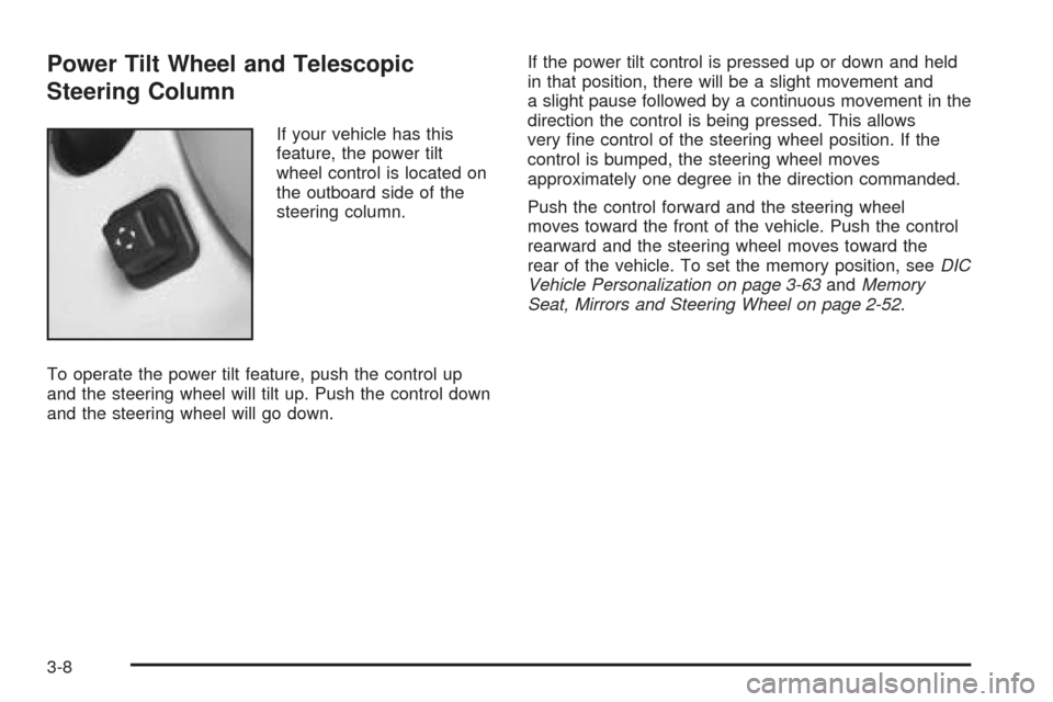 CADILLAC SEVILLE 2004 5.G Owners Manual Power Tilt Wheel and Telescopic
Steering Column
If your vehicle has this
feature, the power tilt
wheel control is located on
the outboard side of the
steering column.
To operate the power tilt feature