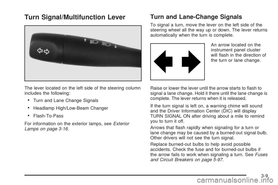 CADILLAC SEVILLE 2004 5.G Owners Manual Turn Signal/Multifunction Lever
The lever located on the left side of the steering column
includes the following:
•Turn and Lane Change Signals
•Headlamp High/Low-Beam Changer
•Flash-To-Pass
For