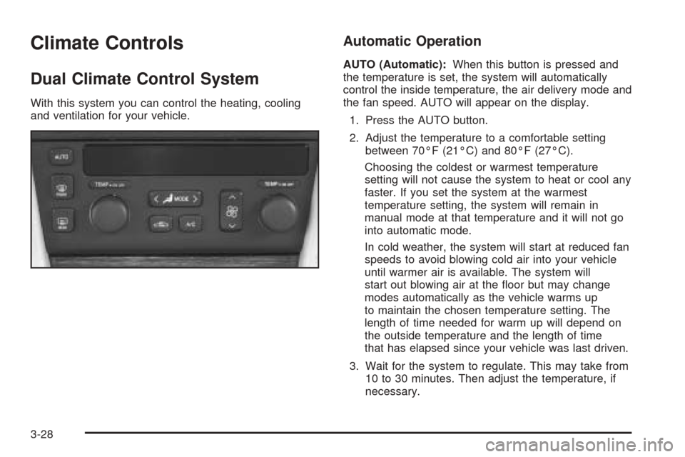 CADILLAC SEVILLE 2004 5.G Owners Manual Climate Controls
Dual Climate Control System
With this system you can control the heating, cooling
and ventilation for your vehicle.
Automatic Operation
AUTO (Automatic):When this button is pressed an