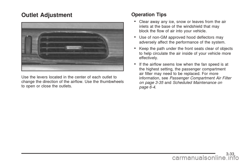 CADILLAC SEVILLE 2004 5.G Owners Manual Outlet Adjustment
Use the levers located in the center of each outlet to
change the direction of the airflow. Use the thumbwheels
to open or close the outlets.
Operation Tips
•
Clear away any ice, CADILLAC SEVILLE 2004 5.G Owners Manual Outlet Adjustment
Use the levers located in the center of each outlet to
change the direction of the airflow. Use the thumbwheels
to open or close the outlets.
Operation Tips
•
Clear away any ice,