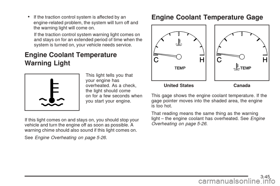 CADILLAC SEVILLE 2004 5.G Owners Manual •If the traction control system is affected by an
engine-related problem, the system will turn off and
the warning light will come on.
If the traction control system warning light comes on
and stays