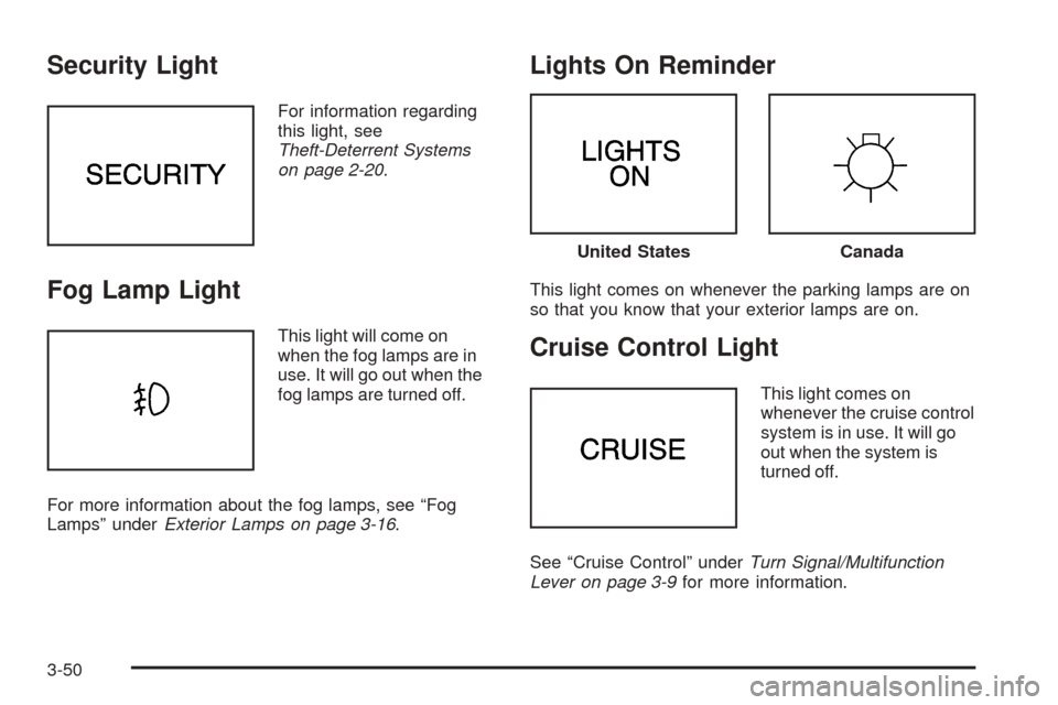 CADILLAC SEVILLE 2004 5.G Owners Manual Security Light
For information regarding
this light, see
Theft-Deterrent Systems
on page 2-20.
Fog Lamp Light
This light will come on
when the fog lamps are in
use. It will go out when the
fog lamps a