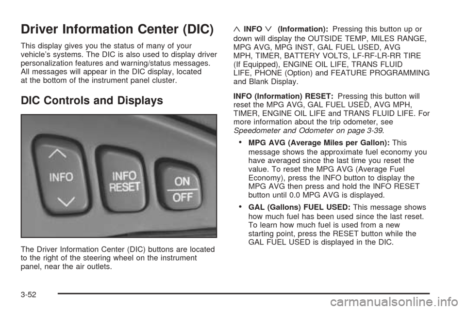 CADILLAC SEVILLE 2004 5.G Owners Manual Driver Information Center (DIC)
This display gives you the status of many of your
vehicle’s systems. The DIC is also used to display driver
personalization features and warning/status messages.
All 