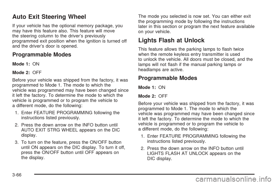 CADILLAC SEVILLE 2004 5.G Owners Manual Auto Exit Steering Wheel
If your vehicle has the optional memory package, you
may have this feature also. This feature will move
the steering column to the driver’s previously
programmed exit positi