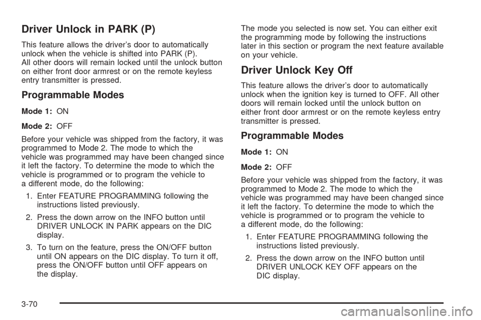 CADILLAC SEVILLE 2004 5.G Owners Manual Driver Unlock in PARK (P)
This feature allows the driver’s door to automatically
unlock when the vehicle is shifted into PARK (P).
All other doors will remain locked until the unlock button
on eithe