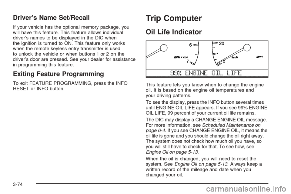 CADILLAC SEVILLE 2004 5.G Owners Manual Driver’s Name Set/Recall
If your vehicle has the optional memory package, you
will have this feature. This feature allows individual
driver’s names to be displayed in the DIC when
the ignition is 