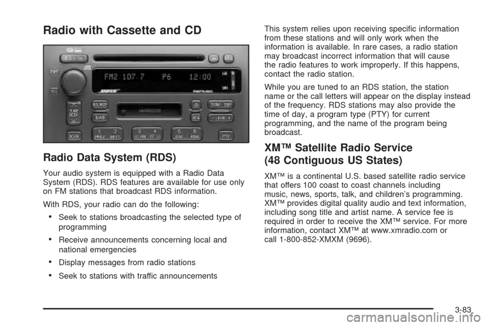 CADILLAC SEVILLE 2004 5.G Owners Manual Radio with Cassette and CD
Radio Data System (RDS)
Your audio system is equipped with a Radio Data
System (RDS). RDS features are available for use only
on FM stations that broadcast RDS information.
CADILLAC SEVILLE 2004 5.G Owners Manual Radio with Cassette and CD
Radio Data System (RDS)
Your audio system is equipped with a Radio Data
System (RDS). RDS features are available for use only
on FM stations that broadcast RDS information.
