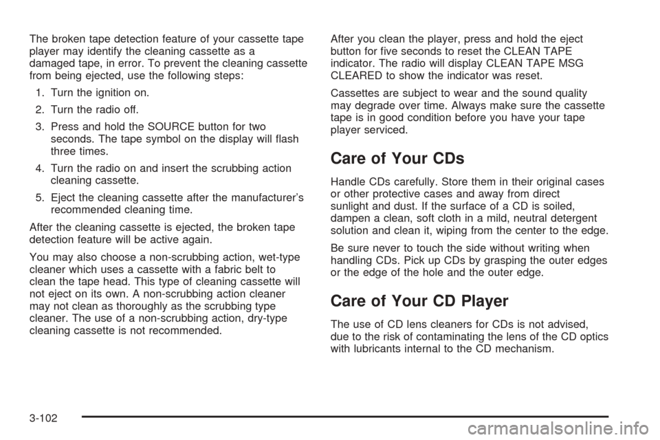 CADILLAC SEVILLE 2004 5.G Owners Manual The broken tape detection feature of your cassette tape
player may identify the cleaning cassette as a
damaged tape, in error. To prevent the cleaning cassette
from being ejected, use the following st