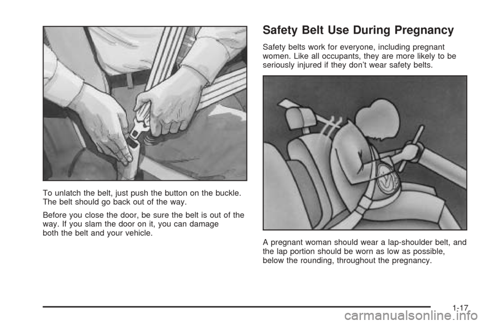 CADILLAC SEVILLE 2004 5.G Owners Manual To unlatch the belt, just push the button on the buckle.
The belt should go back out of the way.
Before you close the door, be sure the belt is out of the
way. If you slam the door on it, you can dama