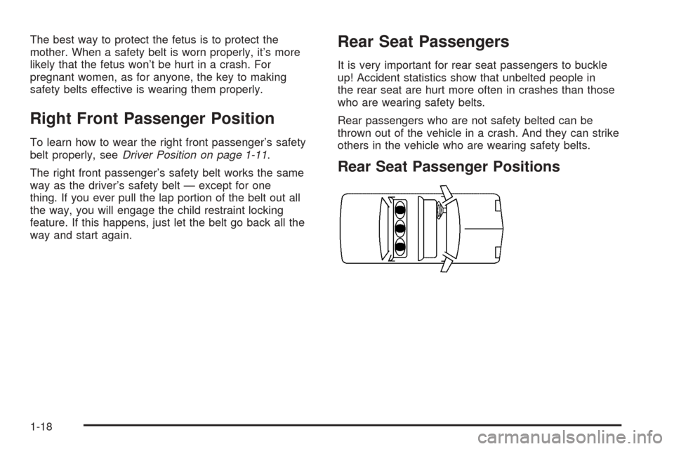 CADILLAC SEVILLE 2004 5.G Owners Manual The best way to protect the fetus is to protect the
mother. When a safety belt is worn properly, it’s more
likely that the fetus won’t be hurt in a crash. For
pregnant women, as for anyone, the ke