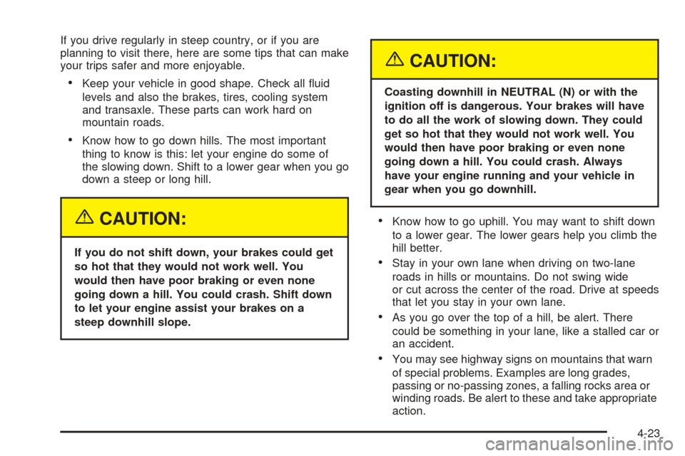 CADILLAC SEVILLE 2004 5.G Owners Manual If you drive regularly in steep country, or if you are
planning to visit there, here are some tips that can make
your trips safer and more enjoyable.
•Keep your vehicle in good shape. Check all ﬂu