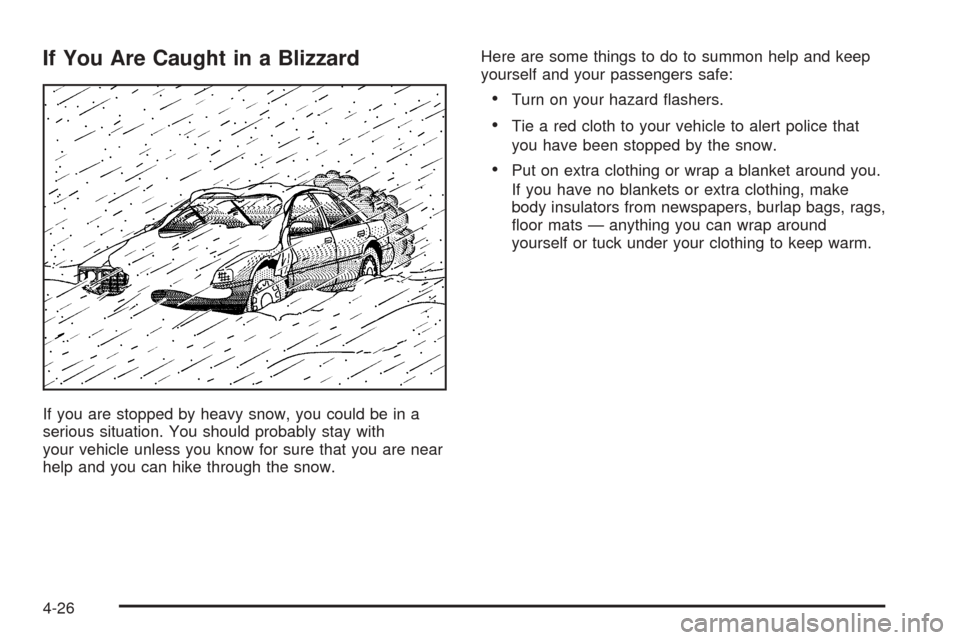 CADILLAC SEVILLE 2004 5.G Owners Manual If You Are Caught in a Blizzard
If you are stopped by heavy snow, you could be in a
serious situation. You should probably stay with
your vehicle unless you know for sure that you are near
help and yo