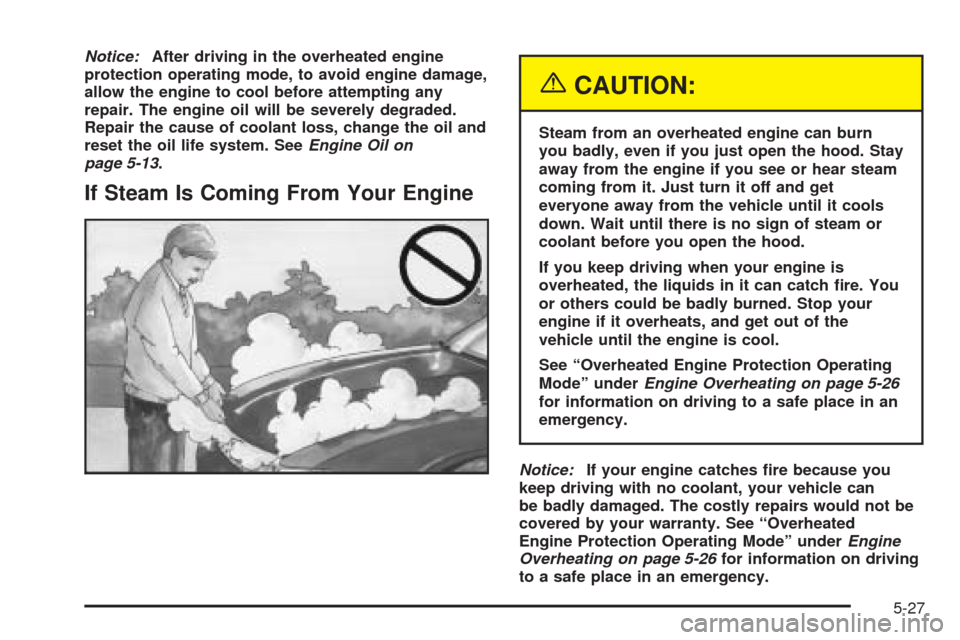 CADILLAC SEVILLE 2004 5.G Owners Manual Notice:After driving in the overheated engine
protection operating mode, to avoid engine damage,
allow the engine to cool before attempting any
repair. The engine oil will be severely degraded.
Repair