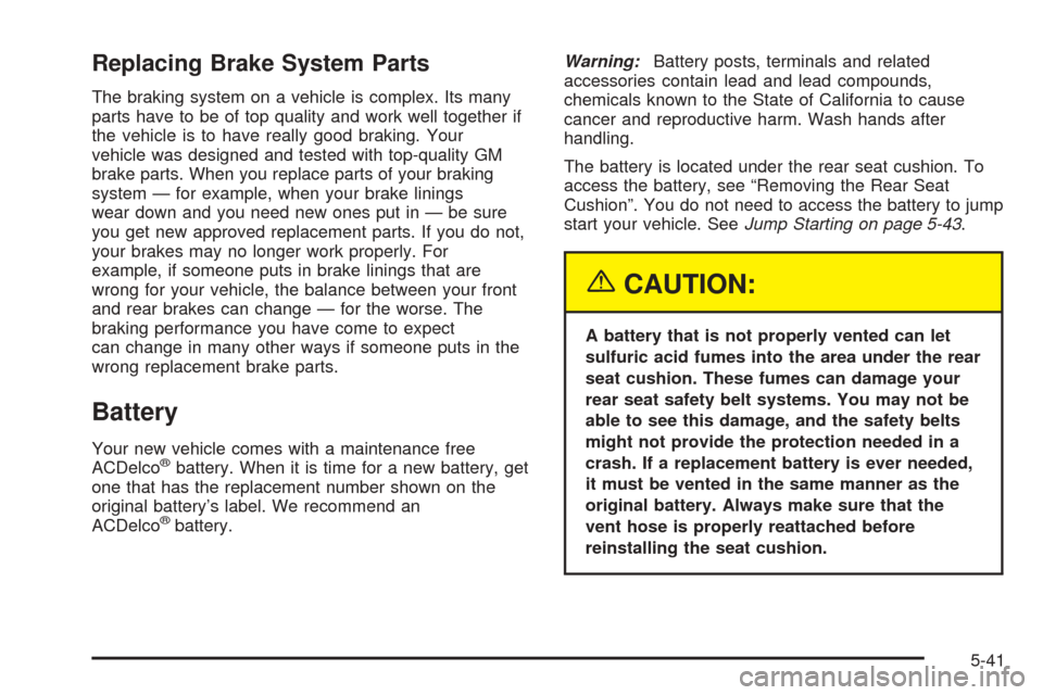 CADILLAC SEVILLE 2004 5.G Owners Manual Replacing Brake System Parts
The braking system on a vehicle is complex. Its many
parts have to be of top quality and work well together if
the vehicle is to have really good braking. Your
vehicle was CADILLAC SEVILLE 2004 5.G Owners Manual Replacing Brake System Parts
The braking system on a vehicle is complex. Its many
parts have to be of top quality and work well together if
the vehicle is to have really good braking. Your
vehicle was
